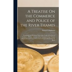 (영문도서) A Treatise On the Commerce and Police of the River Thames: Containing an Historical View of t... Hardcover, Legare Street Press, English, 9781017135879