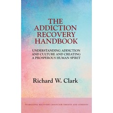 The Addiction Recovery Handbook: Understanding Addiction and Culture and Creating a Prosperous Human... Hardcover, FriesenPress