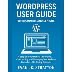 (영문도서)WordPress User Guide For Beginners and Seniors: A Step-by-Step Manual to Buildin... Paperback, Independently Published, English, 9798296400444