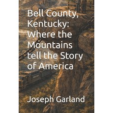 (영문도서)Bell County Kentucky: Where the Mountains tell the Story of America Paperback, Independently Published, English, 9798253491515 Independently Published, English, 9798253491515