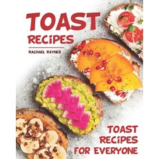 Toast Recipes: Toast Recipes for Everyone Paperback, Independently Published