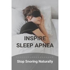 Inspire Sleep Apnea: Stop Snoring Naturally (New Edition): Severe Sleep Apnea Paperback, Independently Published, English, 9798738247910