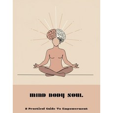 (영문도서)Mind Body Soul: A Practical Guide To Empowerment Paperback, Independently Published, English, 9798262039913