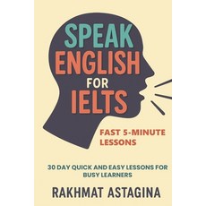 (영문도서)Speak English for IELTS: Fast 5-Minute Lessons: 30 Day Quick and Easy Lessons fo... Paperback, Independently Published, 9798285991274