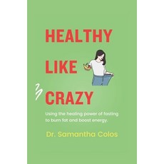 (영문도서) Healthy Like Crazy: Using The Healing Power of Fasting to Burn Fat and Boost Energy Paperback, Independently Published, English, 9798870199221