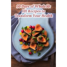 (영문도서) 30 Days of Whole30: 101 Recipes to Transform Your Health Paperback, Independently Published, English, 9798865479604