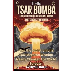 (영문도서)The Tsar Bomba: The Cold War's Deadliest Bomb That Shook the Earth: How the Sovi... Paperback, Independently Published, English, 9798268642698