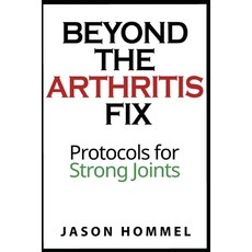 Beyond the Arthritis Fix: Protocols for Strong Joints Paperback, Independently Published, English, 9798574955406