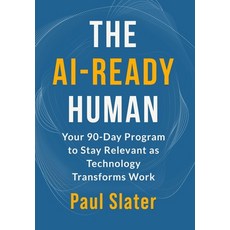 (영문도서)The AI-Ready Human: Your 90-Day Program to Stay Relevant as Technology Transform... Hardcover, Boundary Ash Press, English, 9798994508916