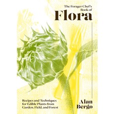 (영문도서) The Forager Chef's Book of Flora: Recipes and Techniques for Edible Plants from Garden Field... Hardcover, Chelsea Green Publishing Co..., English, 9781603589482