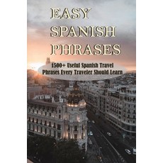 Easy Spanish Phrases: 1500+ Useful Spanish Travel Phrases Every Traveler Should Learn: Spanish Phras... Paperback, Independently Published, English, 9798719322278