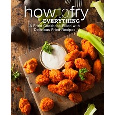 How to Fry Everything: A Fried Cookbook Filled with Delicious Fried Recipes Paperback, Createspace Independent Pub...