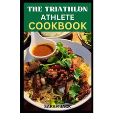 (영문도서) The Triathlon Athlete Cookbook: Energize Your Training Optimize Your Performance and Savor ... Paperback, Independently Published, English, 9798868122965
