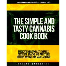 The Simple & Tasty Cannabis Cook Book (Delicious Marijuana Infused Recipes for Home Chefs): Medicate... Paperback, Independently Published