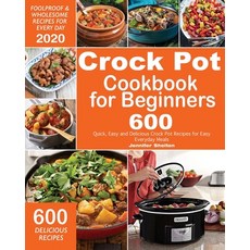 (영문도서) Crock Pot Cookbook for Beginners: 600 Quick Easy and Delicious Crock Pot Recipes for Everyda... Paperback, Jennifer Shelton, English, 9781952832086