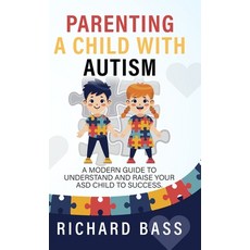 (영문도서) Parenting a Child with Autism: A Modern Guide to Understand and Raise your ASD Child to Success Hardcover, RBG Publishing, English, 9781958350072
