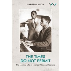 (영문도서) The Times Do Not Permit: The Musical Life of Michael Mosoeu Moerane Paperback, Wits University Press, English, 9781776149193