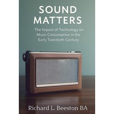 (영문도서)Sound Matters: The Impact of Technology on Music Consumption in the Early Twenti... Paperback, Richard L. Beeston Ba, English, 9798895230565