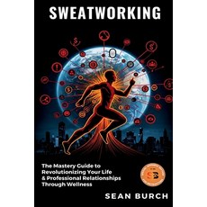 (영문도서)Sweatworking: The Mastery Guide to Revolutionizing Your Life & Professional Rela... Paperback, Wellness Institute Press, English, 9798993213507