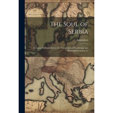 (영문도서) The Soul of Serbia; Lectures Delivered Before the Universities of Cambridge and Birmingham an... Paperback, Legare Street Press, English, 9781022154124