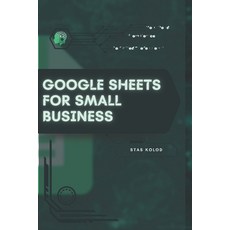 (영문도서)Google Sheets for Small Business: Your Road from Novice to Skilled Professional Paperback, Independently Published, English, 9798274480154