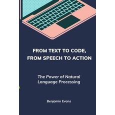 (영문도서) From Text to Code From Speech to Action: The Power of Natural Language Processing Paperback, Independently Published, English, 9798325763786