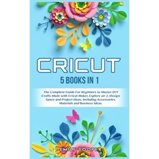 (영문도서) Cricut: 5 Books in 1: The Complete Guide for Beginners to Master DIY Crafts Made with Cricut ... Hardcover, Emily Cooper, English, 9781802933123