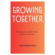 (영문도서) Growing Together: Nurturing Your Child's Faith with Love and Grace Paperback, Claritza Rausch-Peralta, English, 9781088281123