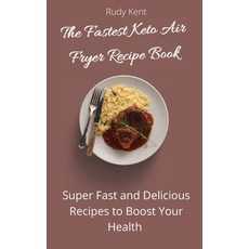 The Fastest Keto Air Fryer Recipe Book: Super Fast and Delicious Recipes to Boost your Health Hardcover, Rudy Kent, English, 9781802691399