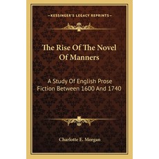 (영문도서) The Rise Of The Novel Of Manners: A Study Of English Prose Fiction Between 1600 And 1740 Paperback, Kessinger Publishing, 9781163096840
