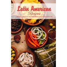 Latin American Recipes: Recipes That Prove You Need More Latin Food in Your Life: Culinary Tradition... Paperback, Independently Published, English, 9798596546484