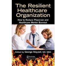 The Resilient Healthcare Organization: How to Reduce Physician and Healthcare Worker Burnout Hardcover, Productivity Press