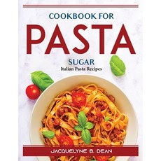 (영문도서) Cookbook for Pasta Sugar: Italian Pasta Recipes Paperback, Jacquelyne B. Dean, English, 9781915435385