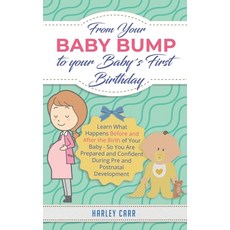 From Your Baby Bump To Your Baby´s First Birthday: Learn What Happens Before and After the Birth of ... Paperback, Independently Published