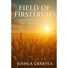 (영문도서)Field of First fruits: Cultivating the Harvest of New Beginnings Paperback, Independently Published, English, 9798294246266
