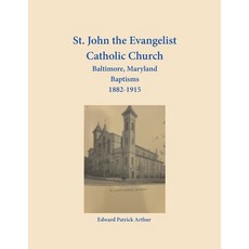 (영문도서)St. John the Evangelist Catholic Church Baltimore Maryland Baptisms 1882-1915 Paperback, Heritage Books, English, 9781680346206