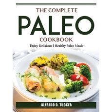 (영문도서) The Complete Paleo Cookbook: Enjoy Delicious J Healthy Paleo Meals Paperback, Alfredo D. Tucker, English, 9781804386620