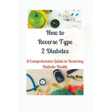 (영문도서) How to Reverse Type 2 Diabetes: A Comprehensive Guide to Restoring Diabetic Health Paperback, Independently Published, English, 9798377538011