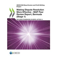 Making Dispute Resolution More Effective - MAP Peer Review Report Bermuda (Stage 1) Paperback, Org. for Economic Cooperation & Development