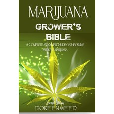 Marijuana Grower's Bible: A COMPLETE AND SIMPLE GUIDE ON GROWING MEDICAL MARIJUANA - Second Edition Paperback, Independently Published