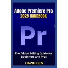 (영문도서)Adobe Premiere Pro 2025 Handbook: The Video Editing Guide for Beginners and Pros Paperback, Independently Published, English, 9798287749071