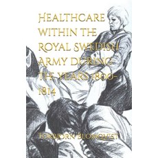 (영문도서) Healthcare within the Royal Swedish Army during the years 1800-1814 Paperback, Independently Published, English, 9798344357003