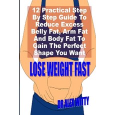 (영문도서) Lose Weight Fast: A Practical Step By Step Guide To Reduce Excess Belly Fat Arm Fat And Body... Paperback, Independently Published, English, 9798464382046