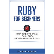 Ruby For Beginners: Your Guide To Easily Learn Ruby Programming in 7 days Paperback, Independently Published