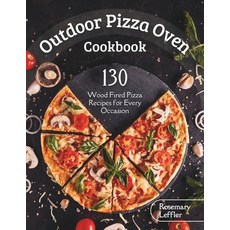 (영문도서) Outdoor Pizza Oven Cookbook: 130+ Wood Fired Pizza Recipes for Every Occasion Paperback, Independently Published, English, 9798871586440