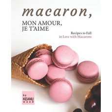 (영문도서) Macaron Mon Amour Je T'aime: Recipes to Fall in Love with Macarons Paperback, Independently Published, English, 9798750434497
