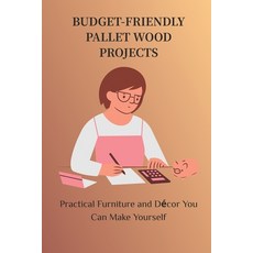 (영문도서)Budget-Friendly Pallet Wood Projects: Practical Furniture and Décor You Can Make... Paperback, Independently Published, English, 9798244070064