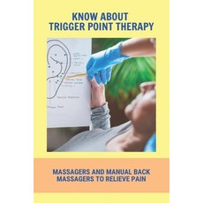 Know About Trigger Point Therapy: Massagers And Manual Back Massagers To Relieve Pain: Trigger Point... Paperback, Independently Published, English, 9798733353753