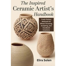 (영문도서)The Inspired Ceramic Artist's Handbook: Fresh Pottery Methods for Wheel Throwing... Paperback, Independently Published, English, 9798269724126 Independently Published, English, 9798269724126