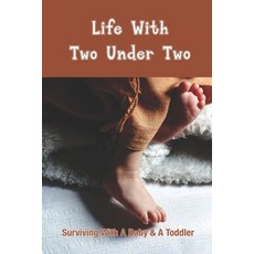 Life With Two Under Two: Surviving With A Baby & A Toddler: Life With Newborn And 1 Year Old Paperback, Independently Published